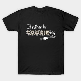 I’d rather be COOKIEing T-Shirt